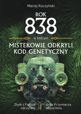 Rok 838, w którym Mistekowie odkryli kod genetyczny. Autor: Kuczyński Maciej. SmakLiter.pl Okładka książki Rok 838, w którym Mistekowie odkryli kod genetyczny