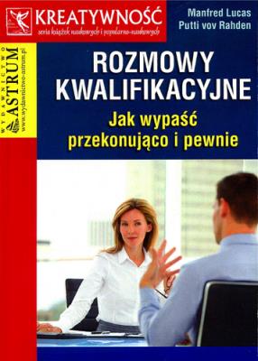 Rozmowy kwalifikacyjne. Jak wypaść przekonująco.... Autor: Lucas Manfred, Rahden Putti vov. SmakLiter.pl Okładka książki Rozmowy kwalifikacyjne. Jak wypaść przekonująco...