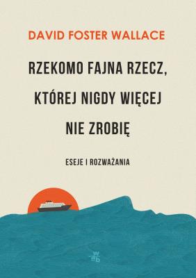 Rzekomo fajna rzecz której nigdy więcej nie zrobię. Autor: David Foster Wallace. SmakLiter.pl Okładka książki Rzekomo fajna rzecz której nigdy więcej nie zrobię