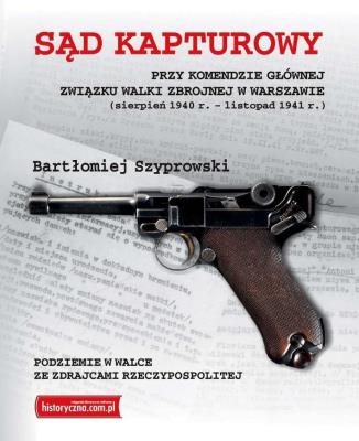 Sąd Kapturowy przy Komendzie Głównej Związku... Autor: Bartosz Szyprowski. SmakLiter.pl Okładka książki Sąd Kapturowy przy Komendzie Głównej Związku..