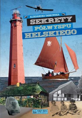 Sekrety Półwyspu Helskiego. Autor: Tarkowska Aleksandra. SmakLiter.pl Okładka książki Sekrety Półwyspu Helskiego