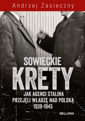 Sowieckie krety. Wywiad ZSRR w Polskim Państwie ... Autor: Andrzej Zasieczny (red.). SmakLiter.pl Okładka książki Sowieckie krety. Wywiad ZSRR w Polskim Państwie ..