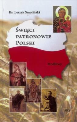 Święci Patronowie Polski. Modlitwy. Autor: Ks. Leszek Smoliński. SmakLiter.pl Okładka książki Święci Patronowie Polski. Modlitwy