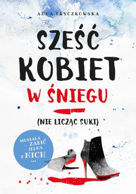 Sześć kobiet w śniegu (nie licząc suki). Autor: Fryczkowska Anna. SmakLiter.pl Okładka książki Sześć kobiet w śniegu (nie licząc suki)