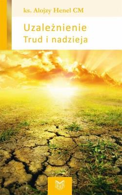 Uzależnienie Trud i nadzieja. Autor: Henel Alojzy (ks.). SmakLiter.pl Okładka książki Uzależnienie Trud i nadzieja