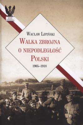 Okładka książki Walka zbrojna o niepodległość Polski 1905-1918