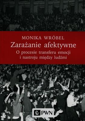 Zarażanie afektywne O procesie transferu emocji i nastroju między ludźmi. Autor: Buchajska-Wróbel Monika. SmakLiter.pl Okładka książki Zarażanie afektywne O procesie transferu emocji i nastroju między ludźmi