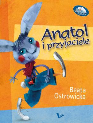 Anatol i przyjaciele. Autor: Ostrowicka Beata. SmakLiter.pl Okładka książki Anatol i przyjaciele