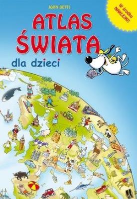 Atlas świata dla dzieci. Autor: John Betti. SmakLiter.pl Okładka książki Atlas świata dla dzieci