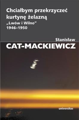 Chciałbym przekrzyczeć kurtynę żelazną „Lwów i Wilno” 1946–1950. Autor: Stanisław Cat-Mackiewicz. SmakLiter.pl Okładka książki Chciałbym przekrzyczeć kurtynę żelazną „Lwów i Wilno” 1946–1950
