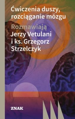 Ćwiczenia duszy, rozciąganie mózgu. Autor: Jerzy Vetulani, Ks. Grzegorz Strzelczyk. SmakLiter.pl Okładka książki Ćwiczenia duszy, rozciąganie mózgu