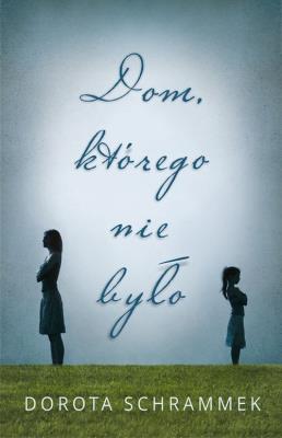 Dom którego nie było. Autor: Dorota Schrammek. SmakLiter.pl Okładka książki Dom którego nie było