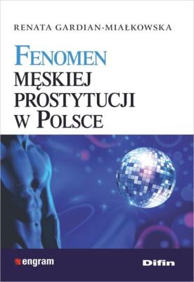 Fenomen męskiej prostytucji w Polsce. Autor: Gardian-Miałkowska Renata. SmakLiter.pl Okładka książki Fenomen męskiej prostytucji w Polsce