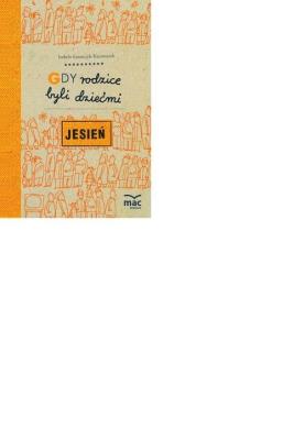 Gdy rodzice byli dziećmi Jesień. Autor: Izabela Łazarczyk-Kaczmarek. SmakLiter.pl Okładka książki Gdy rodzice byli dziećmi Jesień