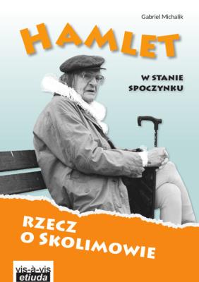 Hamlet w stanie spoczynku. Rzecz o Skolimowie. Autor: Michalik Gabriel. SmakLiter.pl Okładka książki Hamlet w stanie spoczynku. Rzecz o Skolimowie