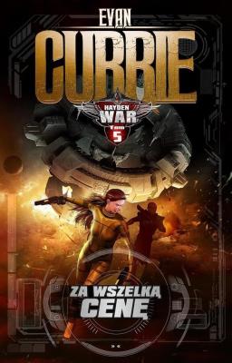 Hayden War Tom 5 Za wszelką cenę. Autor: Evan Currie. SmakLiter.pl Okładka książki Hayden War Tom 5 Za wszelką cenę