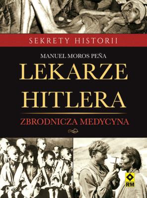 Lekarze Hitlera Zbrodnicza medycyna. Autor: Manuel Moros Pena. SmakLiter.pl Okładka książki Lekarze Hitlera Zbrodnicza medycyna