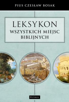 Leksykon wszystkich miejsc biblijnych. Autor: Bosak Pius Czesław. SmakLiter.pl Okładka książki Leksykon wszystkich miejsc biblijnych