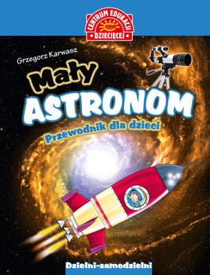Mały astronom Przewodnik dla dzieci. Autor: Grzegorz Karwasz. SmakLiter.pl Okładka książki Mały astronom Przewodnik dla dzieci