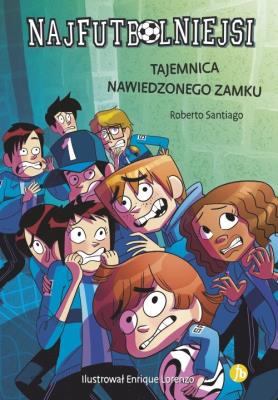 Najfutbolniejsi Tajemnica nawiedzonego zamku. Autor: Santiago Roberto. SmakLiter.pl Okładka książki Najfutbolniejsi Tajemnica nawiedzonego zamku