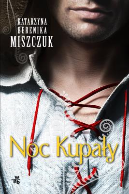 Noc Kupały. Autor: Katarzyna B. Miszczuk. SmakLiter.pl Okładka książki Noc Kupały
