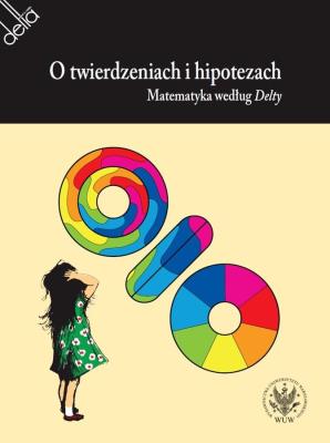 O twierdzeniach i hipotezach. Matematyka według Delty. Autor: Wiktor Bartol (red.), Sadowski Witold. SmakLiter.pl Okładka książki O twierdzeniach i hipotezach. Matematyka według Delty