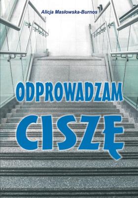 Odprowadzam ciszę. Autor: Masłowska-Burnos Alicja. SmakLiter.pl Okładka książki Odprowadzam ciszę