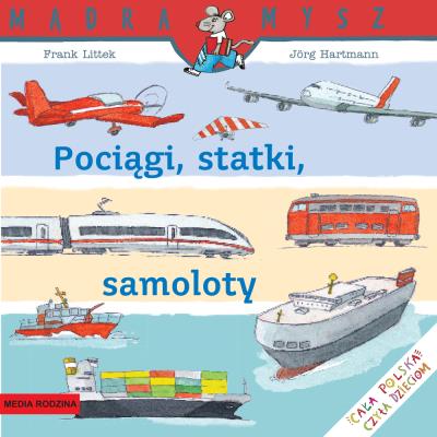 Pociągi, statki, samoloty. Autor: Frank Littek. SmakLiter.pl Okładka książki Pociągi, statki, samoloty