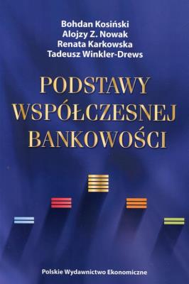 Podstawy współczesnej bankowości. Autor: Kosiński Bohdan, Nowak Alojzy Z., Karkowska Renata. SmakLiter.pl Okładka książki Podstawy współczesnej bankowości