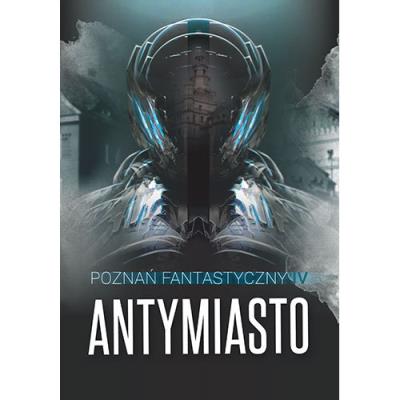 Poznań Fantastyczny. Antymiasto. Autor:   Praca zbiorowa. SmakLiter.pl Okładka książki Poznań Fantastyczny. Antymiasto