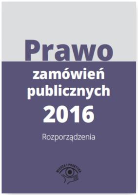 Prawo zamówień publicznych 2016 Rozporządzenia. Autor: Opracowanie zbiorowe. SmakLiter.pl Okładka książki Prawo zamówień publicznych 2016 Rozporządzenia