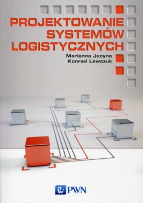 Projektowanie systemów logistycznych. Autor: Jacyna Marianna, Lewczuk Konrad. SmakLiter.pl Okładka książki Projektowanie systemów logistycznych