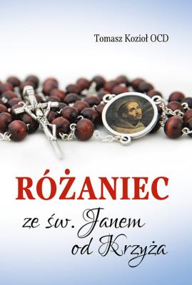 Różaniec ze św. Janem od Krzyża. Autor: Tomasz Kozioł. SmakLiter.pl Okładka książki Różaniec ze św. Janem od Krzyża