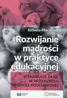 Rozwijanie mądrości w praktyce edukacyjnej. Autor: Płóciennik Elżbieta. SmakLiter.pl Okładka książki Rozwijanie mądrości w praktyce edukacyjnej