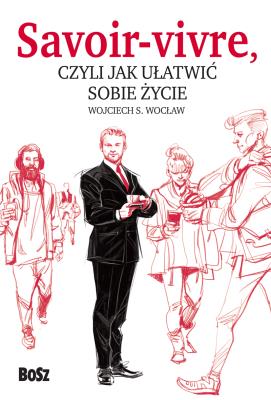 Savoir vivre, czyli jak ułatwić sobie życie. Autor: Wojciech S. Wocław (red.). SmakLiter.pl Okładka książki Savoir vivre, czyli jak ułatwić sobie życie