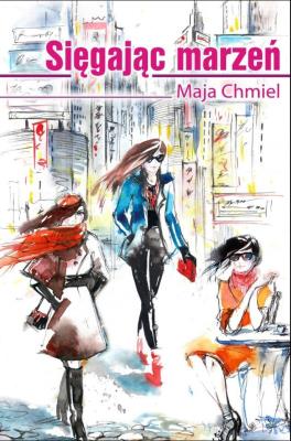 Sięgając marzeń. Autor: Chmiel Maja. SmakLiter.pl Okładka książki Sięgając marzeń