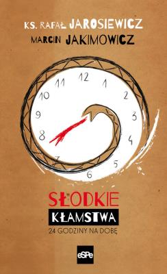 Słodkie kłamstwa. 24 godziny na dobę. Autor: ks. Rafał Jarosiewicz, Jakimowicz Marcin. SmakLiter.pl Okładka książki Słodkie kłamstwa. 24 godziny na dobę