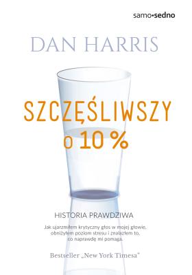 Szczęśliwszy o 10%. Autor: Dan Harris. SmakLiter.pl Okładka książki Szczęśliwszy o 10%