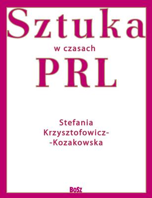 Sztuka w czasach PRL-u. Autor: Stefania Krzysztofowicz-Kozakowska. SmakLiter.pl Okładka książki Sztuka w czasach PRL-u