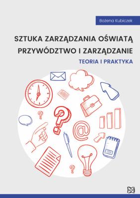 Sztuka zarządzania oświatą Przywództwo i zarządzanie. Teoria i praktyka. Autor: Bożena Kubiczek. SmakLiter.pl Okładka książki Sztuka zarządzania oświatą Przywództwo i zarządzanie. Teoria i praktyka