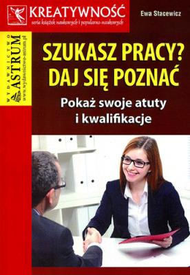 Szukasz pracy daj się poznać. Autor: Stacewicz Ewa. SmakLiter.pl Okładka książki Szukasz pracy daj się poznać