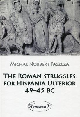Okładka książki The Roman struggles for Hispania Ulterior 49-45 BC