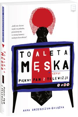 Toaleta męska, czyli piękny pan z telewizji. Autor: Grzeszczuk-Gałązka Anna. SmakLiter.pl Okładka książki Toaleta męska, czyli piękny pan z telewizji