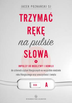 Trzymać rękę na pulsie Słowa Rok A. Autor: Poznański Jacek. SmakLiter.pl Okładka książki Trzymać rękę na pulsie Słowa Rok A