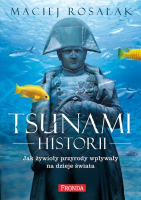 Okładka książki Tsunami historii. Jak żywioły przyrody wpływały...