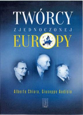 Twórcy zjednoczonej Europy. Autor: Chiara Alberto, Audisio Giuseppe. SmakLiter.pl Okładka książki Twórcy zjednoczonej Europy