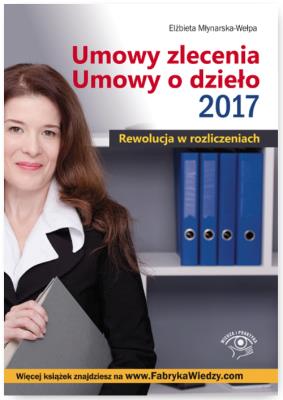Umowy zlecenia Umowy o dzieło 2017 Rewolucja w rozliczeniach. Autor: Młynarska-Wełpa Elżbieta. SmakLiter.pl Okładka książki Umowy zlecenia Umowy o dzieło 2017 Rewolucja w rozliczeniach