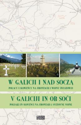 W Galicji i nad Soczą. Polacy i Słoweńcy na frontach I wojny światowej. Autor:   Praca zbiorowa. SmakLiter.pl Okładka książki W Galicji i nad Soczą. Polacy i Słoweńcy na frontach I wojny światowej