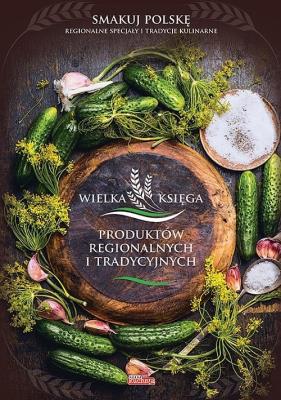 Wielka księga polskich produktów regionalnych. Autor: Opracowanie zbiorowe. SmakLiter.pl Okładka książki Wielka księga polskich produktów regionalnych