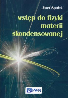 Wstęp do fizyki materii skondensowanej. Autor: Spałek Józef. SmakLiter.pl Okładka książki Wstęp do fizyki materii skondensowanej